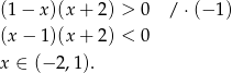 (1 − x )(x+ 2) > 0 / ⋅(− 1) (x − 1)(x+ 2) < 0 x ∈ (− 2,1). 