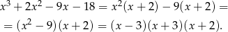 x3 + 2x 2 − 9x − 1 8 = x2(x + 2) − 9(x + 2) = = (x 2 − 9)(x + 2 ) = (x− 3)(x + 3)(x + 2). 