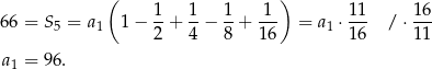  ( ) 1- 1- 1- -1- 11- 16- 66 = S 5 = a1 1− 2 + 4 − 8 + 16 = a1 ⋅ 16 / ⋅ 11 a1 = 96 . 