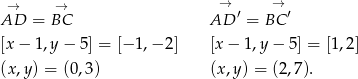  → → → → ′ ′ AD = BC AD = BC [x − 1,y − 5] = [− 1,− 2] [x− 1,y− 5] = [1,2] (x ,y) = (0,3) (x,y) = (2,7). 