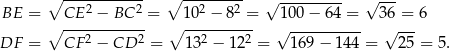  ∘ ----------- ∘ --------- √ --------- √ --- BE = CE 2 − BC 2 = 102 − 82 = 1 00− 64 = 36 = 6 ∘ ---2------2- ∘ ---2-----2 √ ---------- √ --- DF = CF − CD = 1 3 − 12 = 169 − 144 = 25 = 5. 