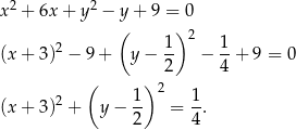  2 2 x + 6x + y − y + 9 = 0 ( 1) 2 1 (x + 3)2 − 9 + y− -- − --+ 9 = 0 2 4 ( 1) 2 1 (x + 3)2 + y− -- = -. 2 4 