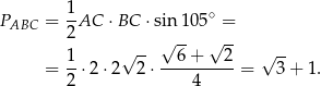 1- ∘ PABC = 2AC ⋅ BC ⋅sin 105 = √ -- √ -- √ -- -- = 1-⋅2 ⋅2 2 ⋅--6-+---2-= √ 3+ 1. 2 4 
