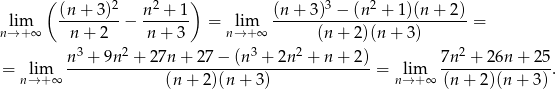  ( 2 2 ) 3 2 lim (n-+-3-)-− n-+--1- = lim (n-+--3)-−-(n--+--1)(n+--2) = n→ +∞ n + 2 n + 3 n→ +∞ (n + 2)(n+ 3) n 3 + 9n 2 + 27n + 27 − (n3 + 2n 2 + n + 2) 7n 2 + 26n + 25 = lim ------------------------------------------ = lim --------------- . n→ +∞ (n + 2)(n + 3) n→ +∞ (n+ 2)(n + 3) 