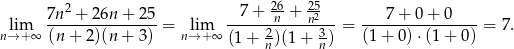  7n 2 + 2 6n + 25 7+ 2n6+ 2n52 7+ 0+ 0 lim --------------- = lim -----2------3--= ---------------- = 7 . n→ +∞ (n + 2)(n+ 3) n→+ ∞ (1+ n)(1 + n ) (1 + 0) ⋅(1+ 0) 