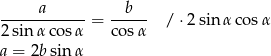 a b ------------= ----- / ⋅2 sin α cosα 2sin αcos α cosα a = 2bsin α 