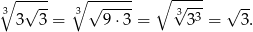 3∘ -√--- ∘3 √----- ∘ √---- √ -- 3 3 = 9⋅ 3 = 333 = 3. 