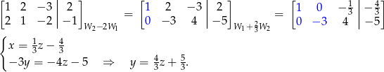 [ | ] [ | ] [ | ] 1 2 −3 |2 1 2 − 3 | 2 1 0 − 1 |− 4 2 1 −2 |−1 = 0 − 3 4 |− 5 = 0 − 3 43 |− 35 { | W2− 2W 1 | W1+ 23W2 | x = 1z− 4 3 3 − 3y = −4z − 5 ⇒ y = 43z + 53. 