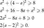  2 2 a + (4 − a) ≥ 8 a2 + 16 − 8a + a2 ≥ 8 2a 2 − 8a + 8 ≥ 0 2 2(a − 2) ≥ 0. 