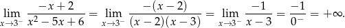 lim --−x--+-2---= lim ---−-(x-−-2)--- = lim --−1-- = −-1-= + ∞ . x→3− x2 − 5x + 6 x→ 3− (x − 2)(x − 3) x→ 3−x − 3 0− 