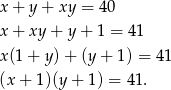 x + y + xy = 40 x + xy + y + 1 = 41 x(1 + y) + (y + 1) = 41 (x + 1)(y + 1) = 41. 