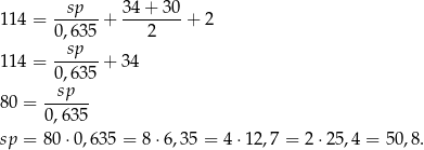  sp 34+ 30 114 = ------+ --------+ 2 0,635 2 114 = -sp---+ 3 4 0,635 -sp--- 80 = 0,635 sp = 8 0⋅0,6 35 = 8 ⋅6,35 = 4 ⋅12,7 = 2⋅2 5,4 = 50,8. 