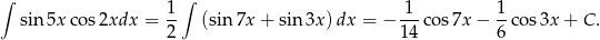 ∫ ∫ 1- -1- 1- sin 5x cos2xdx = 2 (sin 7x + sin 3x)dx = − 14 cos 7x − 6 cos 3x+ C. 