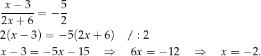  x − 3 5 -------= − -- 2x + 6 2 2(x − 3) = − 5 (2x+ 6) / : 2 x − 3 = − 5x − 1 5 ⇒ 6x = −1 2 ⇒ x = − 2. 