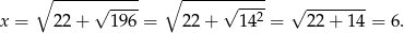  ∘ -----√------ ∘ ------√----- √ -------- x = 2 2+ 196 = 2 2+ 142 = 22 + 14 = 6. 