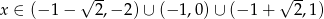  √ -- √ -- x ∈ (− 1− 2,− 2)∪ (− 1,0 )∪ (− 1 + 2,1) 