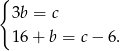 { 3b = c 1 6+ b = c− 6. 