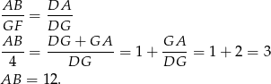  AB DA ----= ---- GF DG AB-- DG--+-GA--- GA-- 4 = DG = 1 + DG = 1 + 2 = 3 AB = 12. 
