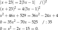 |x + 2 3| = 2|3x − 1| /()2 (x+ 23)2 = 4(3x − 1)2 2 2 x + 46x + 529 = 36x − 24x + 4 0 = 35x2 − 70x − 525 / : 35 0 = x2 − 2x − 15 = 0. 
