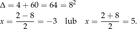 Δ = 4 + 60 = 64 = 82 2 − 8 2 + 8 x = ------= − 3 lub x = ------= 5. 2 2 