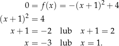  2 0 = f(x) = − (x + 1 ) + 4 (x + 1)2 = 4 x + 1 = − 2 lub x+ 1 = 2 x = − 3 lub x = 1. 