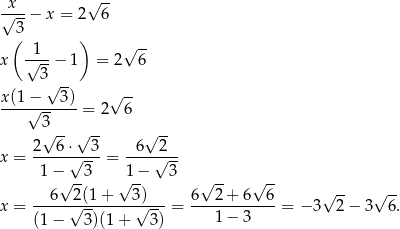  x √ -- √--− x = 2 6 (3 ) -1-- √ -- x √ 3 − 1 = 2 6 √ -- x(1−√----3)-= 2√ 6- 3 √ -- √ -- √ -- x = 2--6-⋅√--3-= -6--2√--- 1 − 3 1− 3 √ -- √ -- √ -- √ -- √ -- √ -- x = --6--√2(1+----3√)---= 6--2-+-6--6-= − 3 2− 3 6. (1 − 3)(1 + 3) 1 − 3 