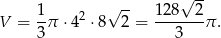  √ -- √ -- V = 1π ⋅ 42 ⋅8 2 = 128---2π . 3 3 
