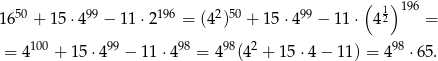  ( 1) 196 1650 + 15 ⋅499 − 1 1⋅2 196 = (42)50 + 15 ⋅499 − 11⋅ 42 = = 4100 + 15⋅ 499 − 1 1⋅498 = 4 98(42 + 15 ⋅4 − 11) = 498 ⋅65. 