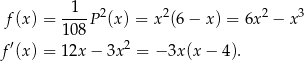  1 f(x) = ---P 2(x) = x2(6 − x) = 6x2 − x3 108 f′(x) = 12x − 3x2 = − 3x(x − 4). 