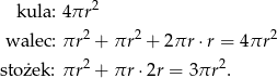  2 kula: 4 πr walec: πr 2 + πr2 + 2πr ⋅r = 4πr2 2 2 sto żek: πr + πr ⋅2r = 3πr . 