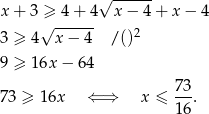  √ ------ x+ 3 ≥ 4 + 4 x − 4 + x − 4 √ ------ 3 ≥ 4 x − 4 /()2 9 ≥ 16x − 64 73 ≥ 16x ⇐ ⇒ x ≤ 7-3. 1 6 