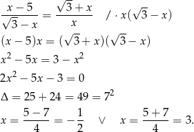  √ -- √x-−-5--= --3+--x- /⋅ x(√ 3− x) 3− x x √ -- √ -- (x− 5)x = ( 3 + x)( 3 − x ) x2 − 5x = 3 − x2 2x2 − 5x − 3 = 0 2 Δ = 2 5+ 24 = 49 = 7 5-−-7- 1- 5-+-7- x = 4 = − 2 ∨ x = 4 = 3. 