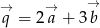 → →q = 2→a + 3b 