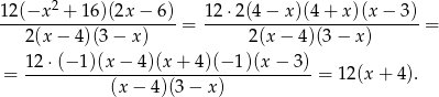  2 12(−x---+-16)(2x-−-6-)= 12-⋅2(4-−-x)(4-+-x-)(x-−--3) = 2(x − 4)(3 − x) 2(x− 4)(3 − x) 12 ⋅(− 1)(x − 4)(x + 4)(− 1)(x − 3) = ------------------------------------= 12(x + 4). (x − 4 )(3− x) 