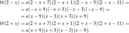 W (2 − x ) = a(2− x+ 7)(2− x + 1)(2 − x − 5)(2 − x − 11) = = a(−x + 9)(−x + 3)(−x − 3)(−x − 9) = = a(x− 9)(x − 3)(x + 3)(x + 9) W (2 + x ) = a(2+ x+ 7)(2+ x + 1)(2 + x − 5)(2 + x − 11) = = a(x+ 9)(x + 3)(x − 3)(x − 9). 