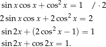  2 sin x cosx + cos x = 1 /⋅ 2 2 sin x cosx + 2 cos2x = 2 2 sin 2x + (2 cos x − 1) = 1 sin 2x + cos 2x = 1. 