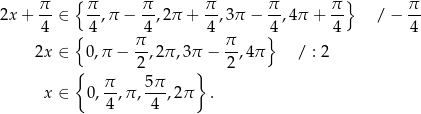  π { π π π π π} π 2x + -- ∈ --,π − --,2π + --,3π − --,4π + -- / − -- 4 { 4 π4 4 π 4} 4 4 2x ∈ 0,π − -,2π ,3π − --,4π / : 2 { 2 } 2 π- 5π- x ∈ 0, 4,π , 4 ,2π . 
