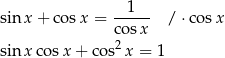 sin x + cos x = --1-- / ⋅cosx co sx sin x cosx + co s2x = 1 