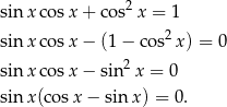  2 sin x cosx + co s x = 1 sin x cosx − (1 − co s2x) = 0 sin x cosx − sin2 x = 0 sin x(co sx − sinx ) = 0. 