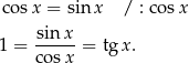  cosx = sin x / : cosx sinx 1 = -----= tgx . cosx 