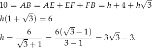 10 = AB = AE + EF + FB = h+ 4+ h√ 3- √ -- h(1 + 3) = 6 √ -- h = √--6----= 6(--3-−-1)-= 3√ 3-− 3. 3+ 1 3− 1 