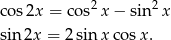  2 2 co s2x = cos x − sin x sin 2x = 2 sinx cos x. 
