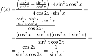  ( ) cos22x-− -sin22x ⋅4 sin 2x cos2x f(x) = --sin-x---cos-x-----------------= 4co s2x ⋅sin2x cos4x−sin4x- 2 = -sin2xcos2x-⋅cos--x = cos2x ⋅ (cos2 x− sin 2x)(cos2 x+ sin 2x) = -------------2-------------------= sin xcos 2x ---cos-2x--- --1--- = sin2x cos 2x = sin 2x. 