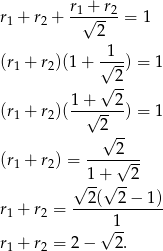  r + r r1 + r2 +-1√---2 = 1 2 1 (r1 + r2)(1 + √--) = 1 √ 2- 1-+---2- (r1 + r2)( √ -- ) = 1 2√ -- ----2--- (r1 + r2) = 1+ √ 2- √ --√ -- --2(--2−--1)- r1 + r2 = 1 √ -- r1 + r2 = 2 − 2 . 