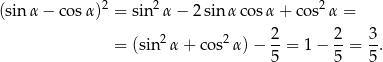  2 2 2 (sin α − cosα ) = sin α − 2 sin α cosα + co s α = 2 2 3 = (sin 2α + cos2 α)− --= 1− --= -. 5 5 5 