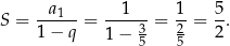 S = --a1--= --1---= 1-= 5. 1 − q 1− 3 2 2 5 5 