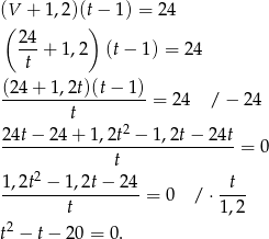 (V( + 1,2)(t)− 1) = 24 24 t--+ 1,2 (t− 1) = 24 (2-4+-1-,2t)(t−-1) t = 24 / − 2 4 2 4t− 24 + 1 ,2t2 − 1,2t − 24t ----------------------------- = 0 t 1-,2t2-−-1,2t-−-24 --t- t = 0 / ⋅1 ,2 2 t − t− 2 0 = 0. 