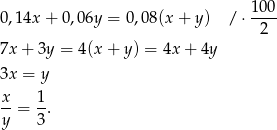  10-0 0,14x + 0 ,0 6y = 0,08 (x+ y) / ⋅ 2 7x + 3y = 4(x + y) = 4x + 4y 3x = y x 1 --= -. y 3 
