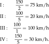  1 50 I : ---- = 75 km/h 2 II : 1-00 = 20 km/h 5 10 0 III : -1-- = 100 km/h IV : 150-= 30 km/h . 5 