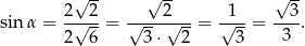  √ -- √ -- √ -- 2 2 2 1 3 sin α = -√---= √----√---= √---= ----. 2 6 3⋅ 2 3 3 